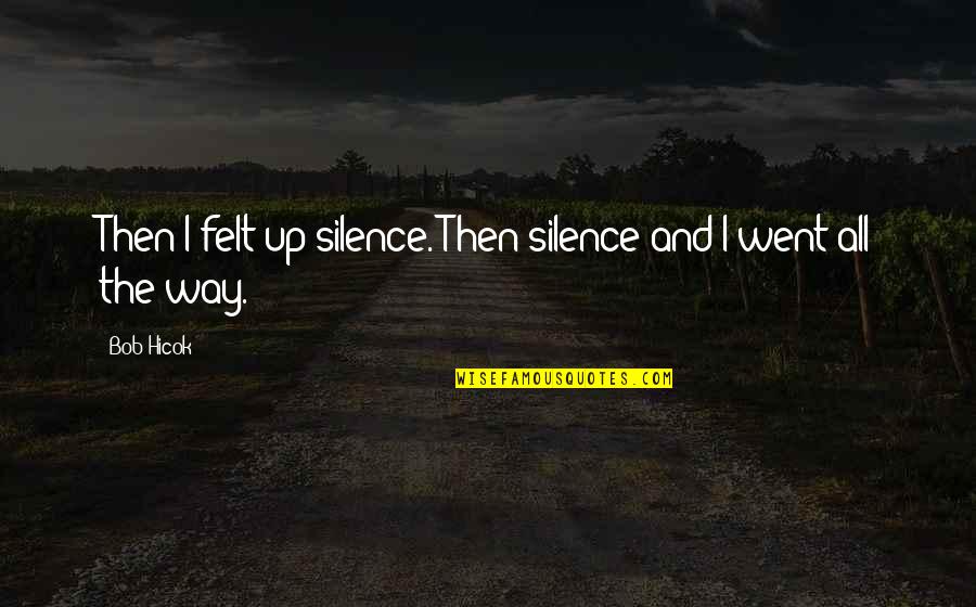 Pecinovsky Quotes By Bob Hicok: Then I felt up silence. Then silence and