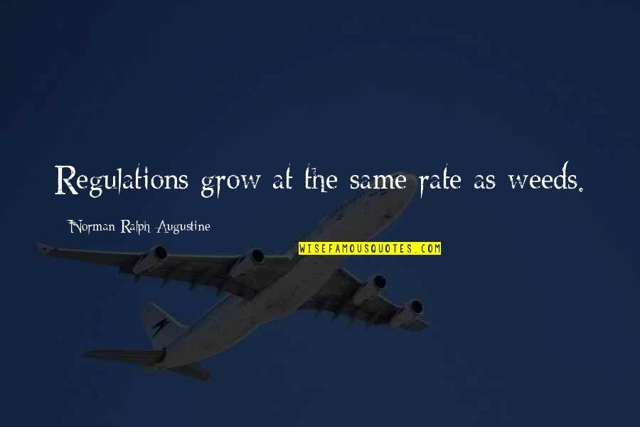 Peddapuram Famous Quotes By Norman Ralph Augustine: Regulations grow at the same rate as weeds.