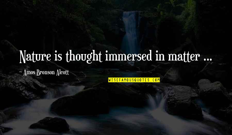 Pediatra Near Quotes By Amos Bronson Alcott: Nature is thought immersed in matter ...