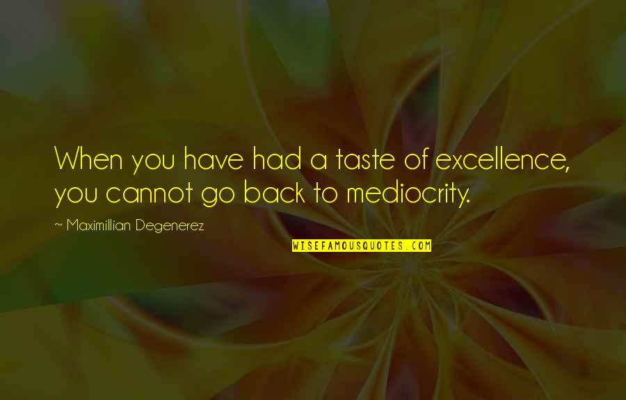 Pedicure Quotes By Maximillian Degenerez: When you have had a taste of excellence,