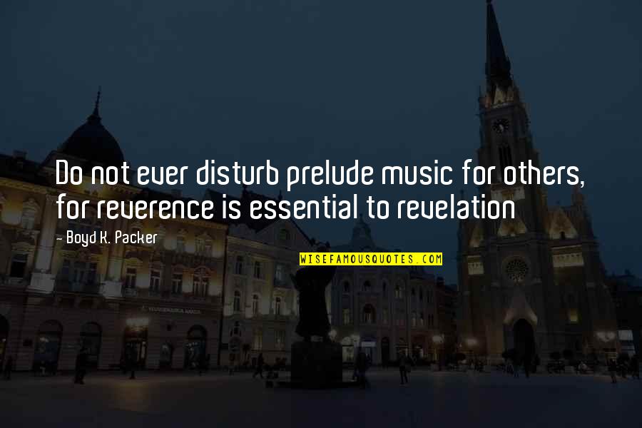 Pedralbes Map Quotes By Boyd K. Packer: Do not ever disturb prelude music for others,