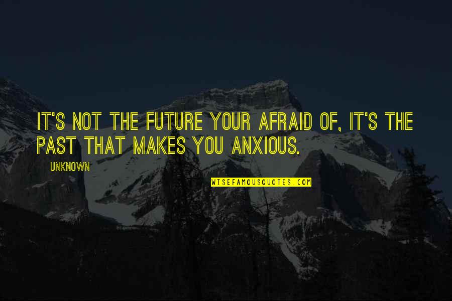 Pedrazzoli Sn Quotes By Unknown: It's not the FUTURE your afraid of, it's