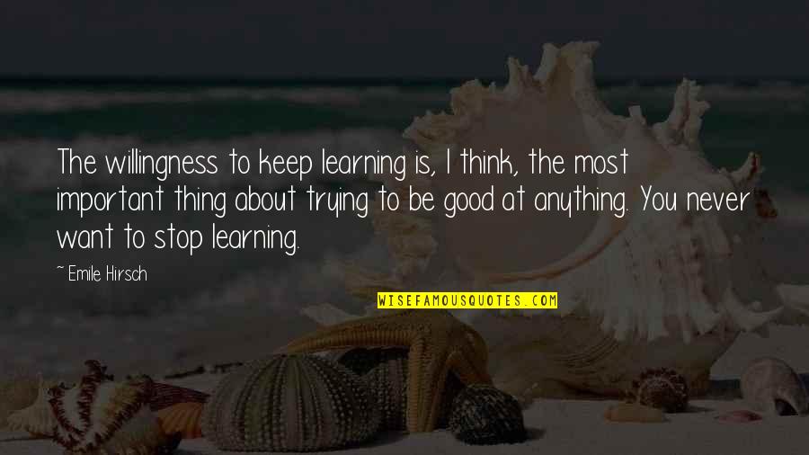 Pedrinho Aguinaga Quotes By Emile Hirsch: The willingness to keep learning is, I think,