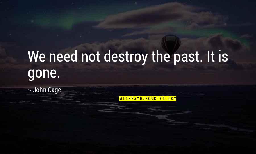 Peer Group Quotes By John Cage: We need not destroy the past. It is