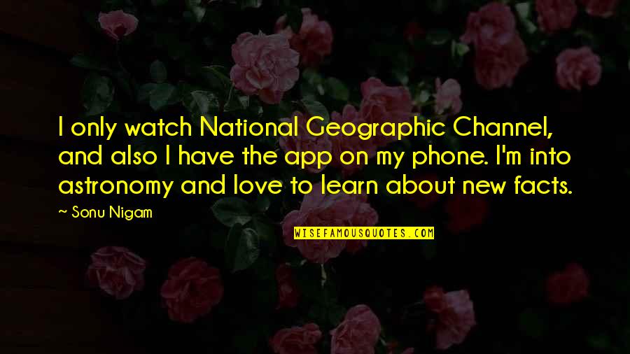 Peevey Inc Quotes By Sonu Nigam: I only watch National Geographic Channel, and also