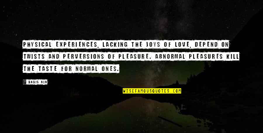 Pegangan Backhand Quotes By Anais Nin: Physical experiences, lacking the joys of love, depend