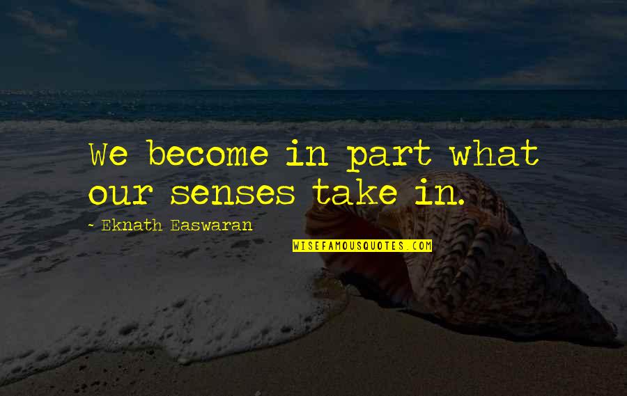 Pegangan Backhand Quotes By Eknath Easwaran: We become in part what our senses take