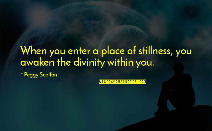 Peggy's Quotes By Peggy Sealfon: When you enter a place of stillness, you