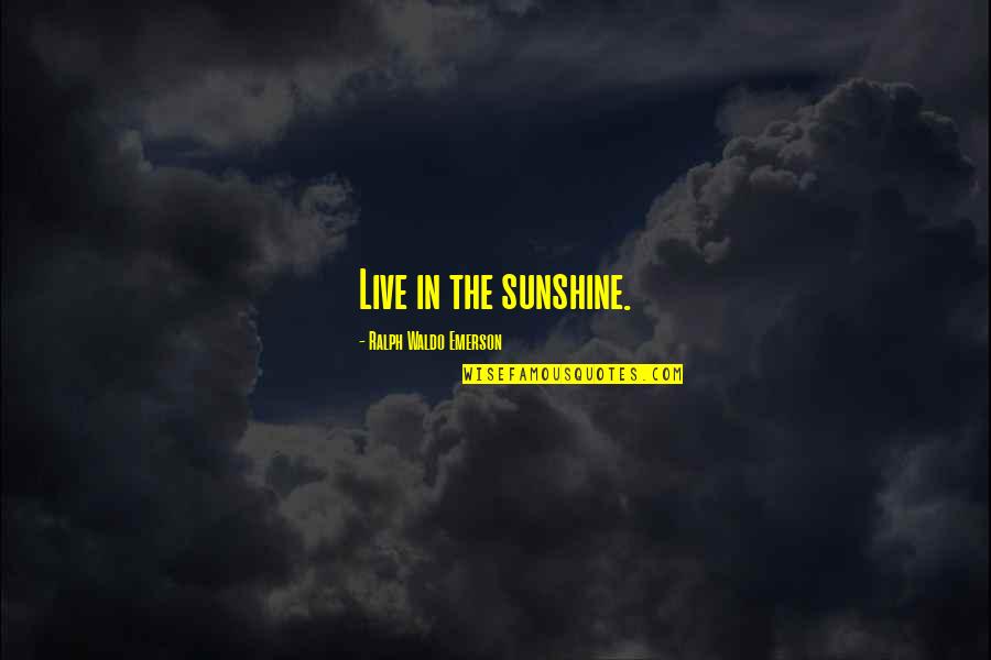 Pegueros Optometry Quotes By Ralph Waldo Emerson: Live in the sunshine.