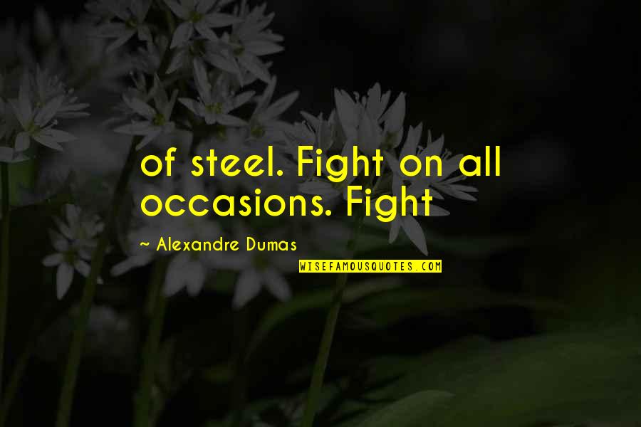 Peignoir Homme Quotes By Alexandre Dumas: of steel. Fight on all occasions. Fight