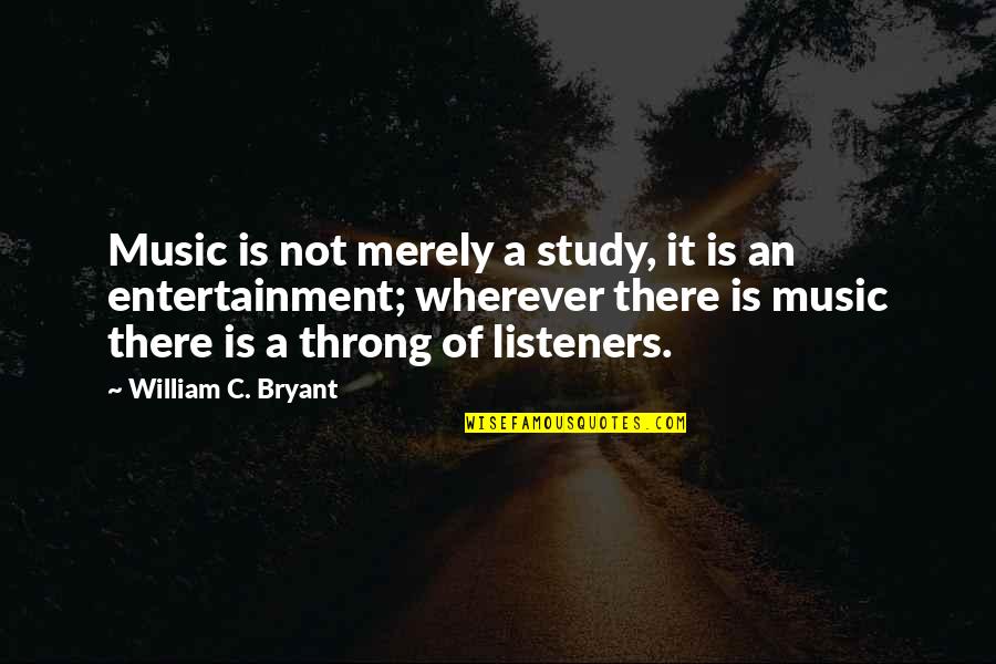 Peignoir Homme Quotes By William C. Bryant: Music is not merely a study, it is
