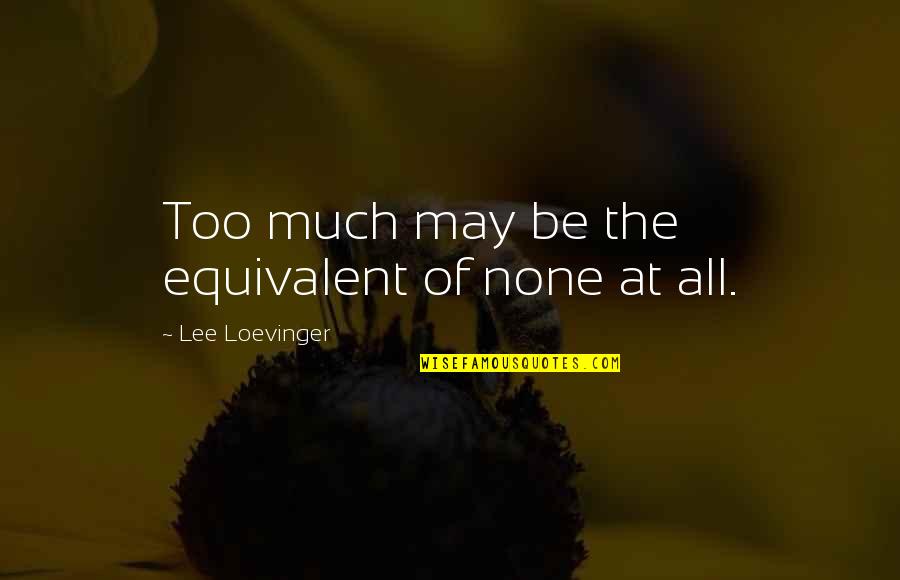 Peiping China Quotes By Lee Loevinger: Too much may be the equivalent of none