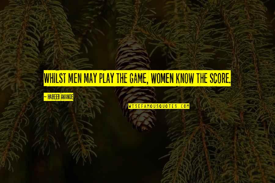 Peisaje Frumoase Quotes By Habeeb Akande: Whilst men may play the game, women know