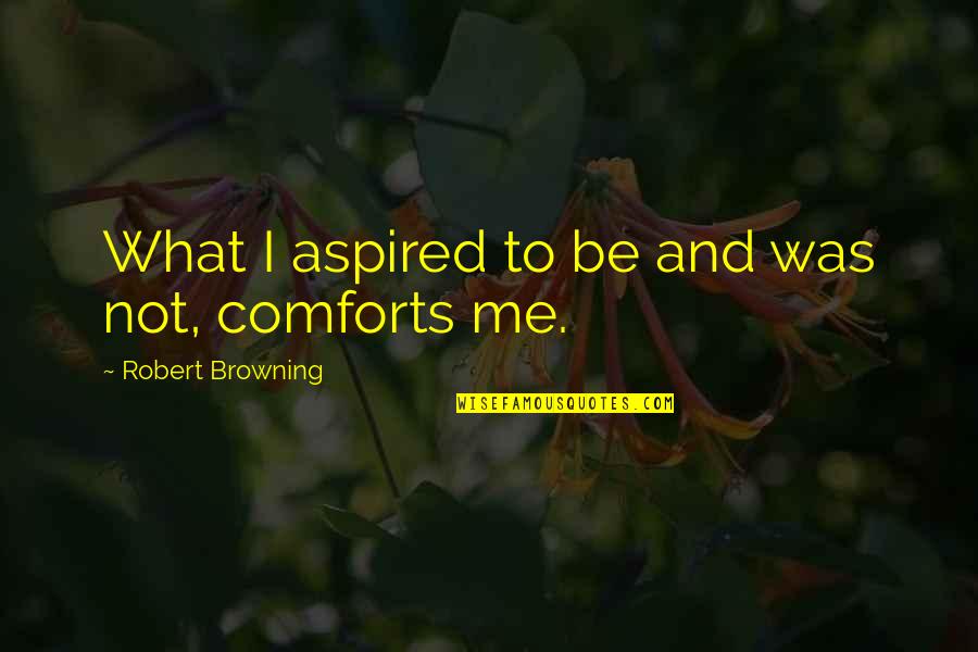 Pekalongan Quotes By Robert Browning: What I aspired to be and was not,