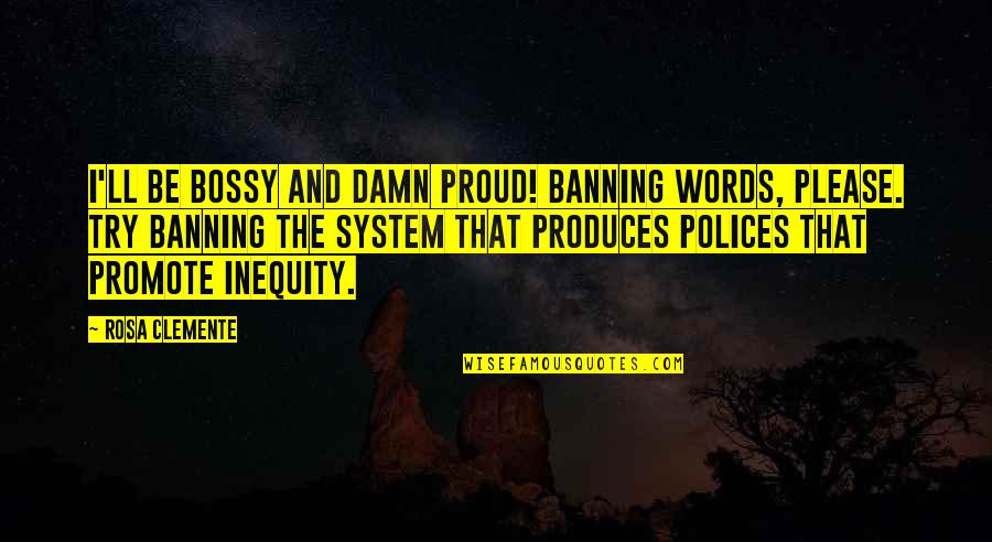 Pekalongan Quotes By Rosa Clemente: I'll be bossy and damn proud! Banning words,