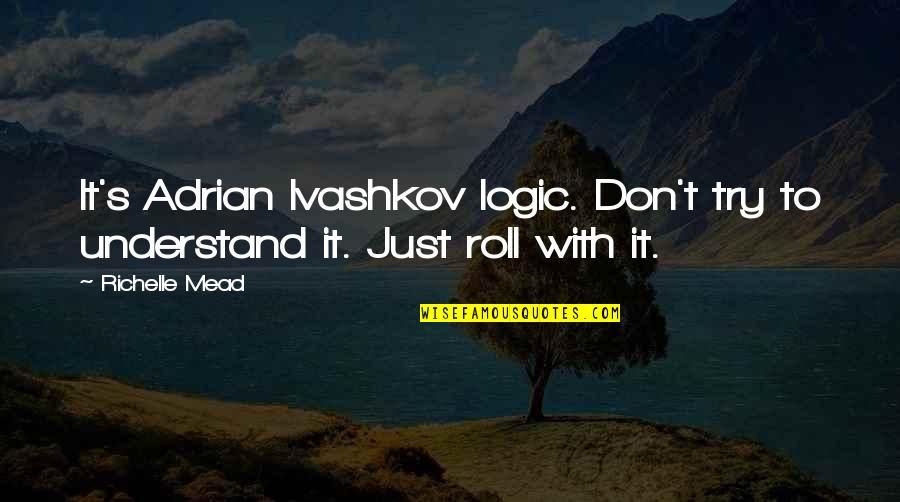 Pekargmb Quotes By Richelle Mead: It's Adrian Ivashkov logic. Don't try to understand