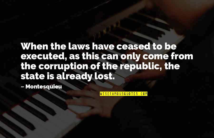 Pektoralnog Quotes By Montesquieu: When the laws have ceased to be executed,