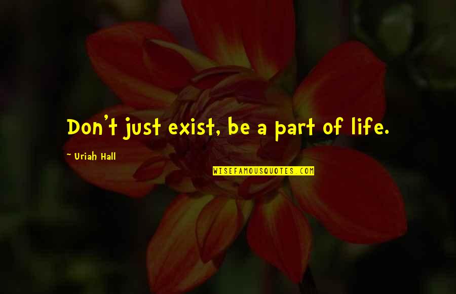 Pektoralnog Quotes By Uriah Hall: Don't just exist, be a part of life.