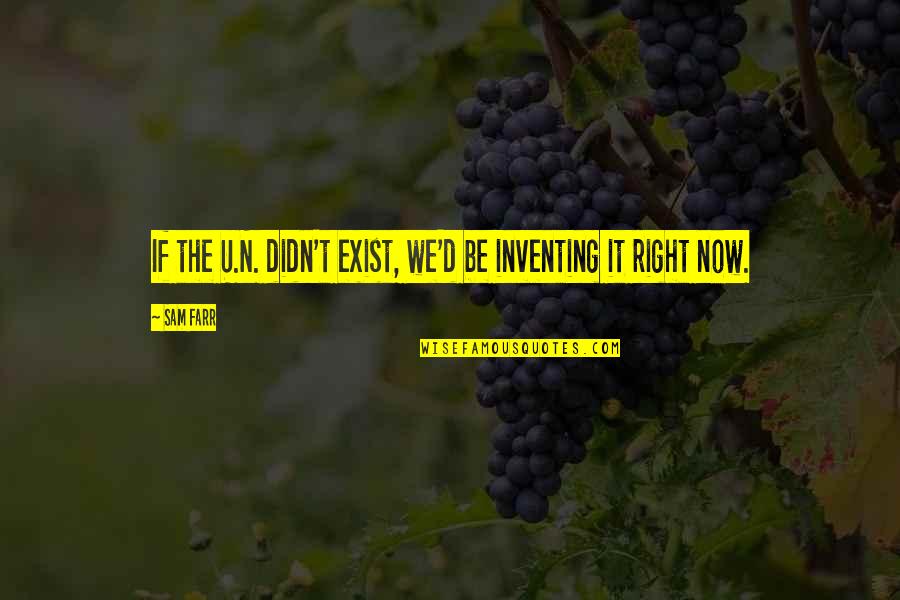 Pelajari Selengkapnya Quotes By Sam Farr: If the U.N. didn't exist, we'd be inventing