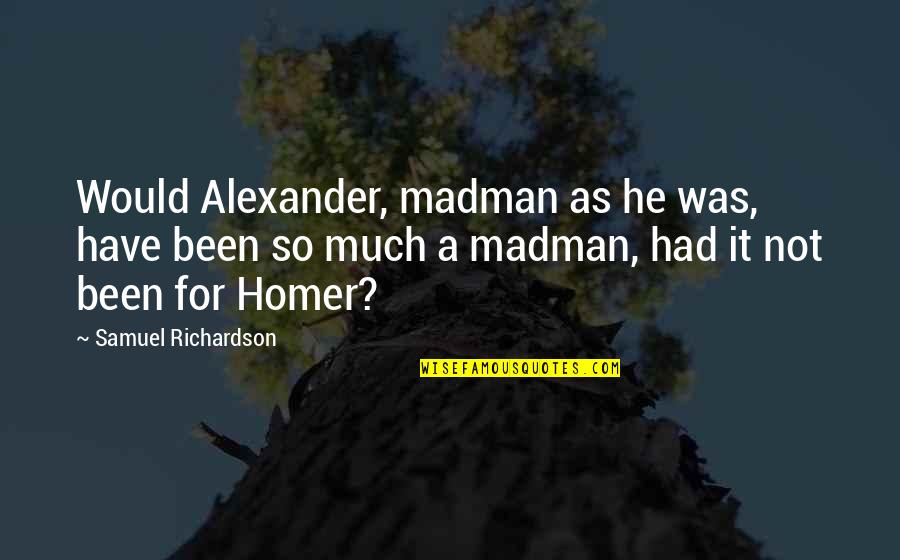 Pelastusarmeija Quotes By Samuel Richardson: Would Alexander, madman as he was, have been