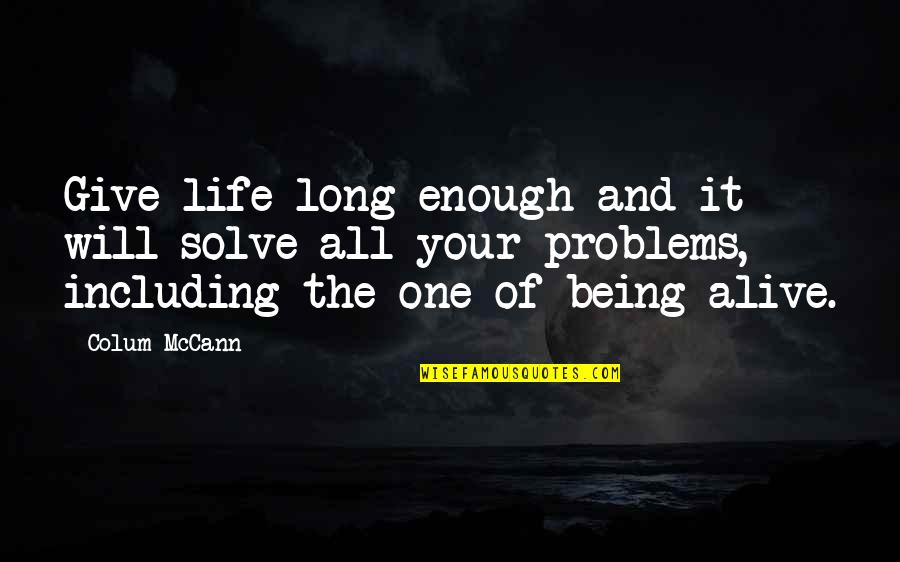 Pelearnos Un Quotes By Colum McCann: Give life long enough and it will solve