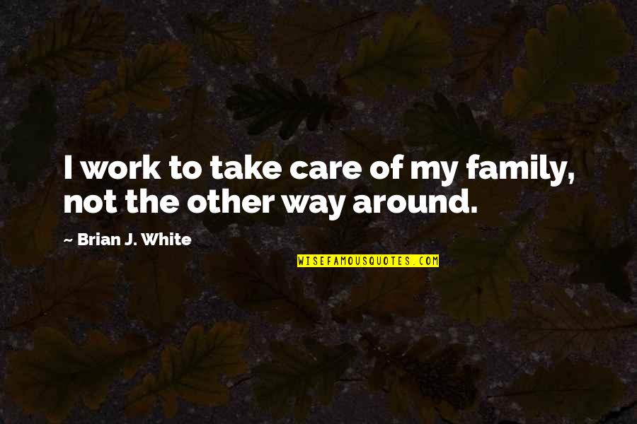 Pelecanos Law Quotes By Brian J. White: I work to take care of my family,