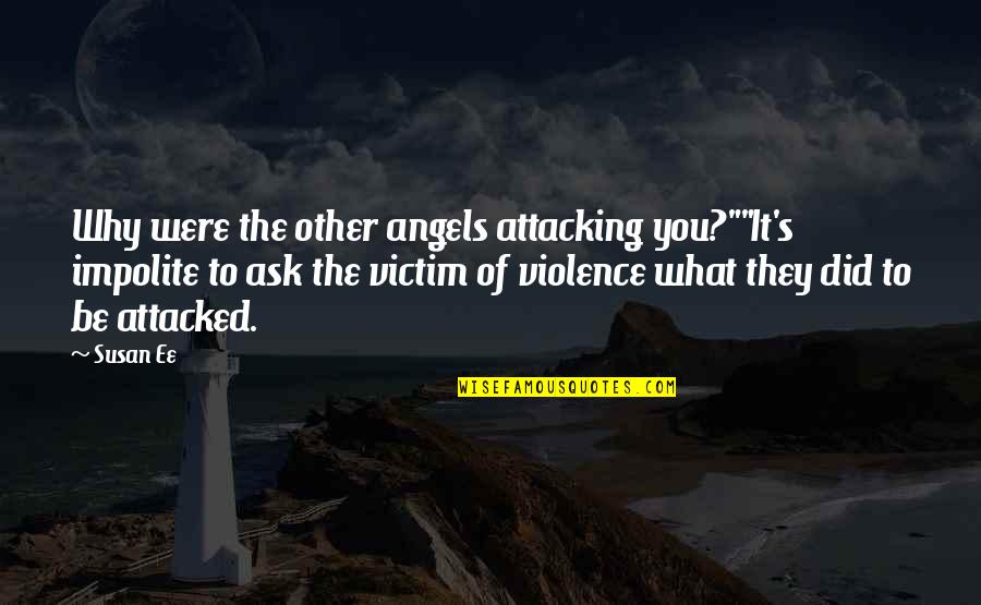 Peleonera Quotes By Susan Ee: Why were the other angels attacking you?""It's impolite