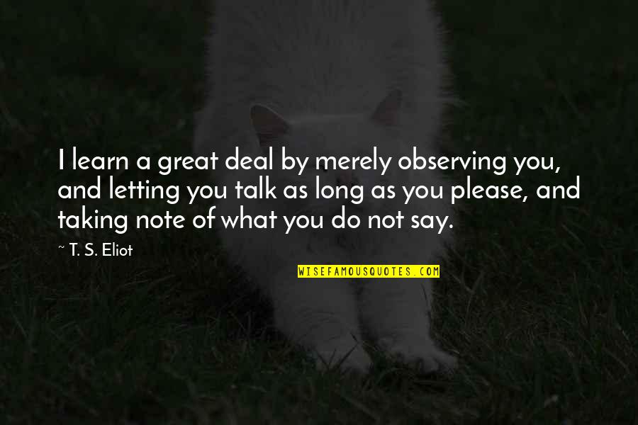 Pelisse Quotes By T. S. Eliot: I learn a great deal by merely observing