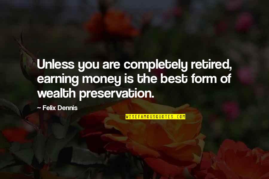 Pellatte Quotes By Felix Dennis: Unless you are completely retired, earning money is