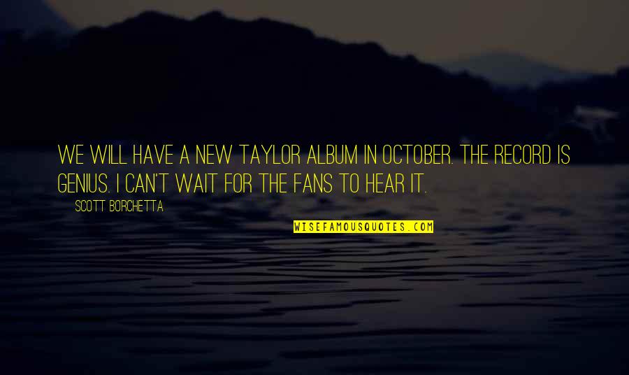 Pellatte Quotes By Scott Borchetta: We will have a new Taylor album in