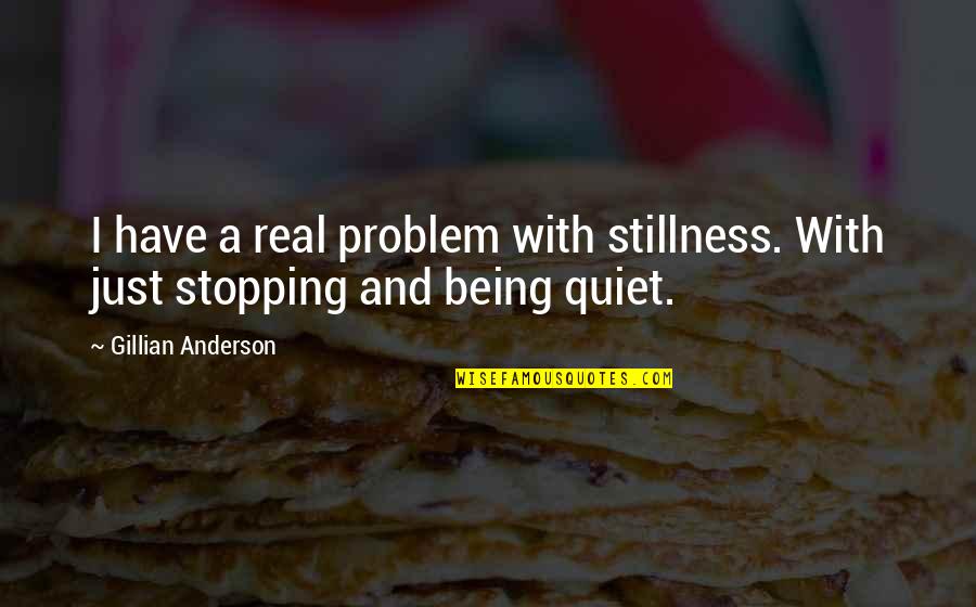 Pelletan Cognac Quotes By Gillian Anderson: I have a real problem with stillness. With