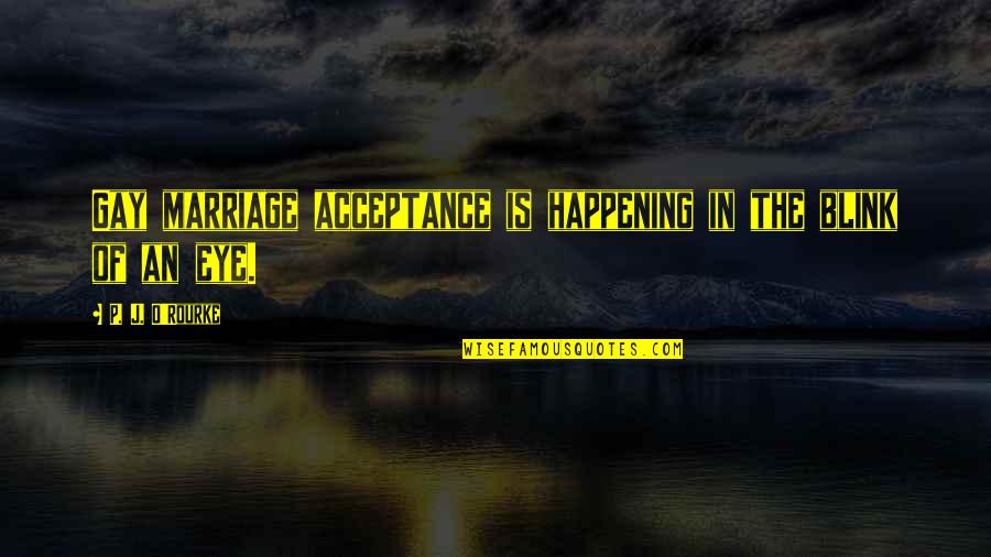 Pelosis Home Quotes By P. J. O'Rourke: Gay marriage acceptance is happening in the blink