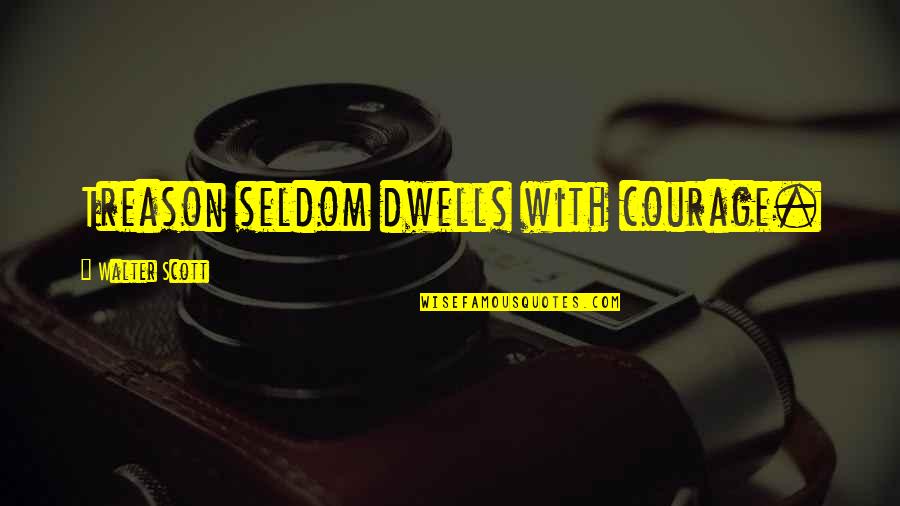 Pelting Def Quotes By Walter Scott: Treason seldom dwells with courage.