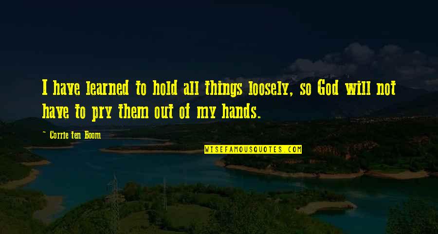 Peluruhan Quotes By Corrie Ten Boom: I have learned to hold all things loosely,