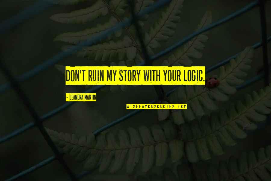 Pelvis Quotes By Leandra Martin: Don't ruin my story with your logic.