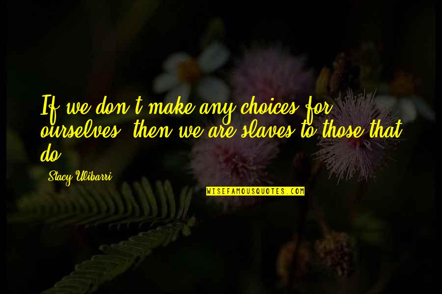 Pemulis Quotes By Stacy Ulibarri: If we don't make any choices for ourselves,