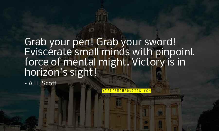 Pen And Sword Quotes By A.H. Scott: Grab your pen! Grab your sword! Eviscerate small