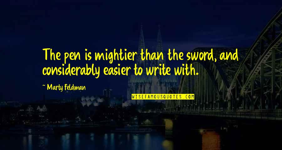 Pen And Sword Quotes By Marty Feldman: The pen is mightier than the sword, and