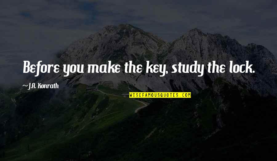 Pen Drive Quotes By J.A. Konrath: Before you make the key, study the lock.