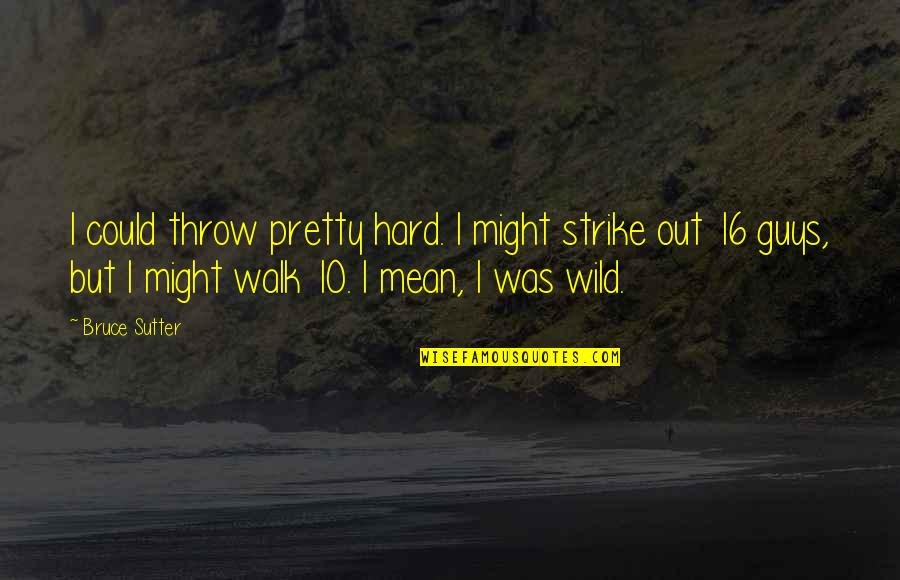 Penance Quote Quotes By Bruce Sutter: I could throw pretty hard. I might strike