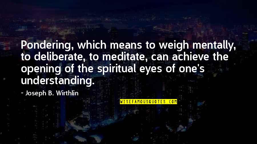 Penangkaran Buaya Quotes By Joseph B. Wirthlin: Pondering, which means to weigh mentally, to deliberate,