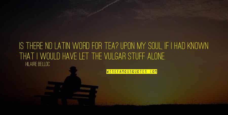 Penava Katalog Quotes By Hilaire Belloc: Is there no Latin word for Tea? Upon