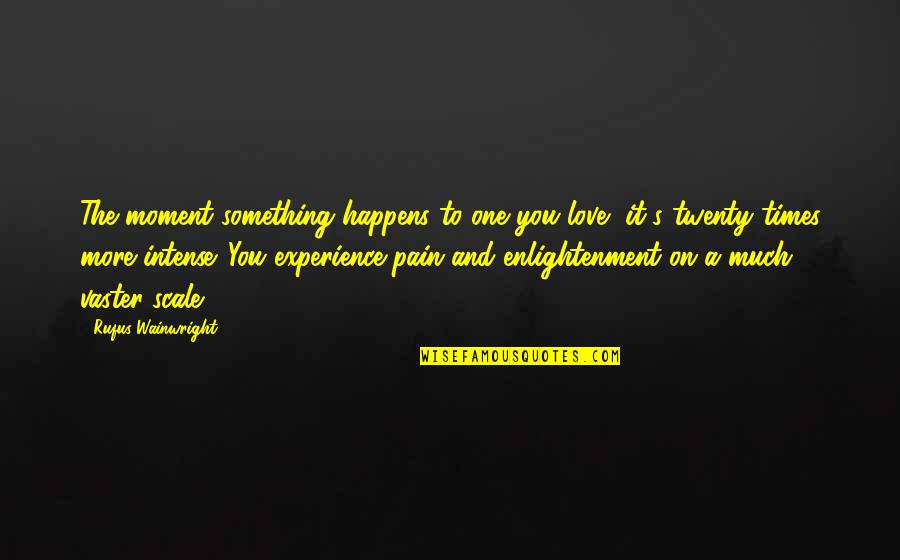 Pencapaiannya Marquez Quotes By Rufus Wainwright: The moment something happens to one you love,