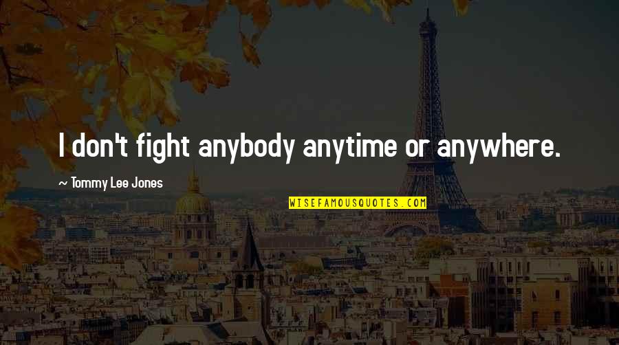 Penciller Adalah Quotes By Tommy Lee Jones: I don't fight anybody anytime or anywhere.