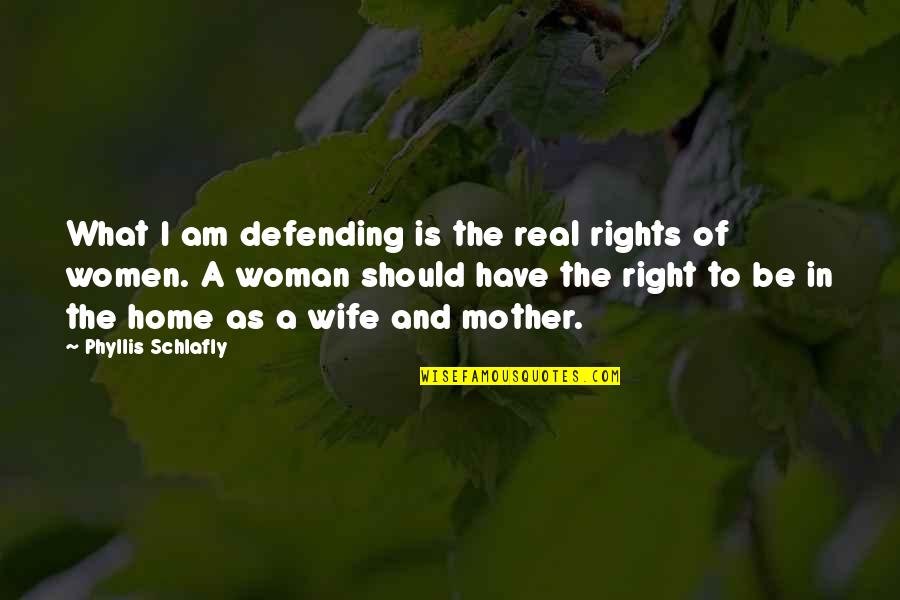 Pencipta Google Quotes By Phyllis Schlafly: What I am defending is the real rights