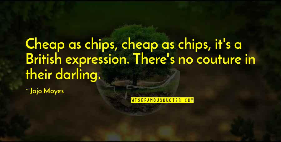 Penderitaan Akibat Quotes By Jojo Moyes: Cheap as chips, cheap as chips, it's a