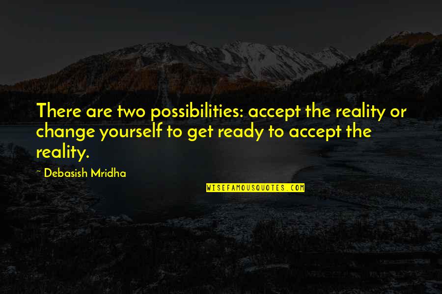 Pendudukan British Di Quotes By Debasish Mridha: There are two possibilities: accept the reality or