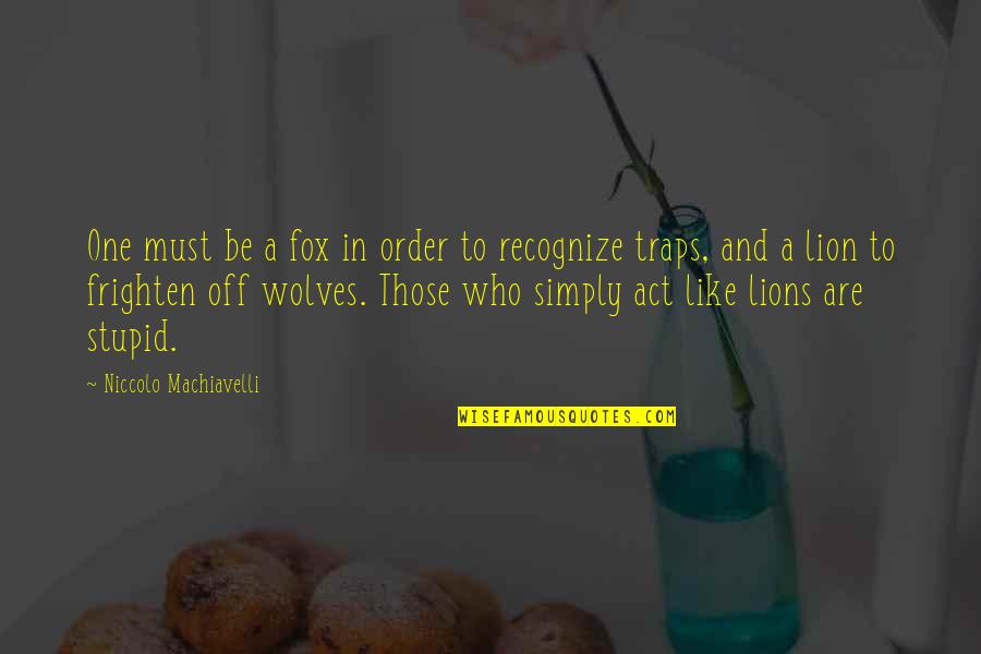 Pendudukan British Di Quotes By Niccolo Machiavelli: One must be a fox in order to