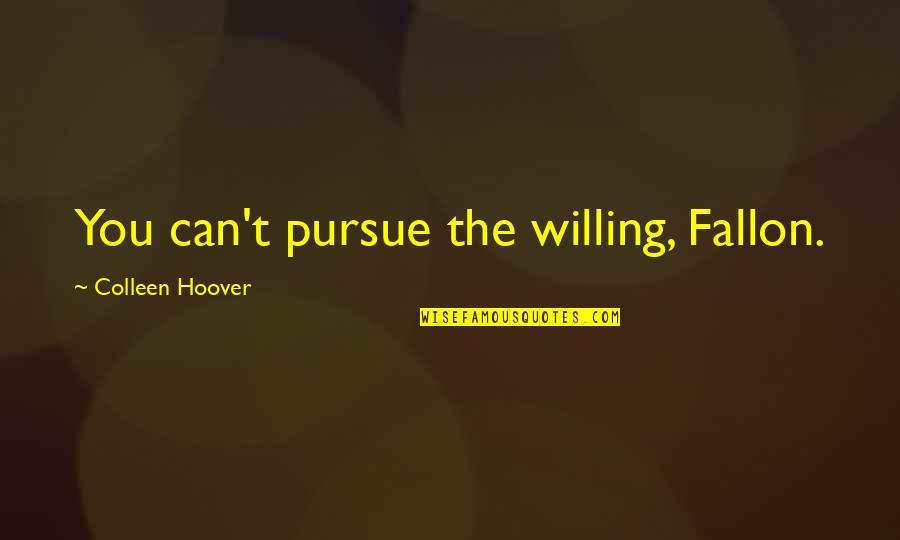Penetrable Particle Quotes By Colleen Hoover: You can't pursue the willing, Fallon.