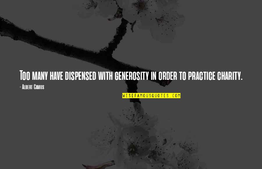 Penetrare Video Quotes By Albert Camus: Too many have dispensed with generosity in order